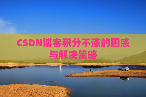 CSDN博客积分不涨的困惑与解决策略